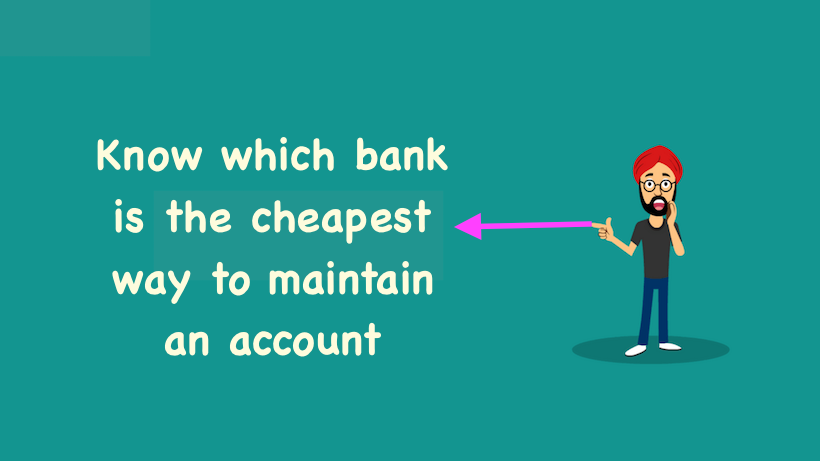 Know which bank is the cheapest way to maintain an account