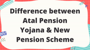 Difference between Atal Pension Yojana