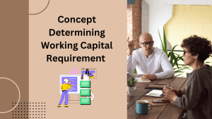 Concept Determining Working Capital Requirement