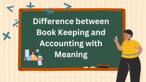 Difference between Book Keeping and Accounting with Meaning