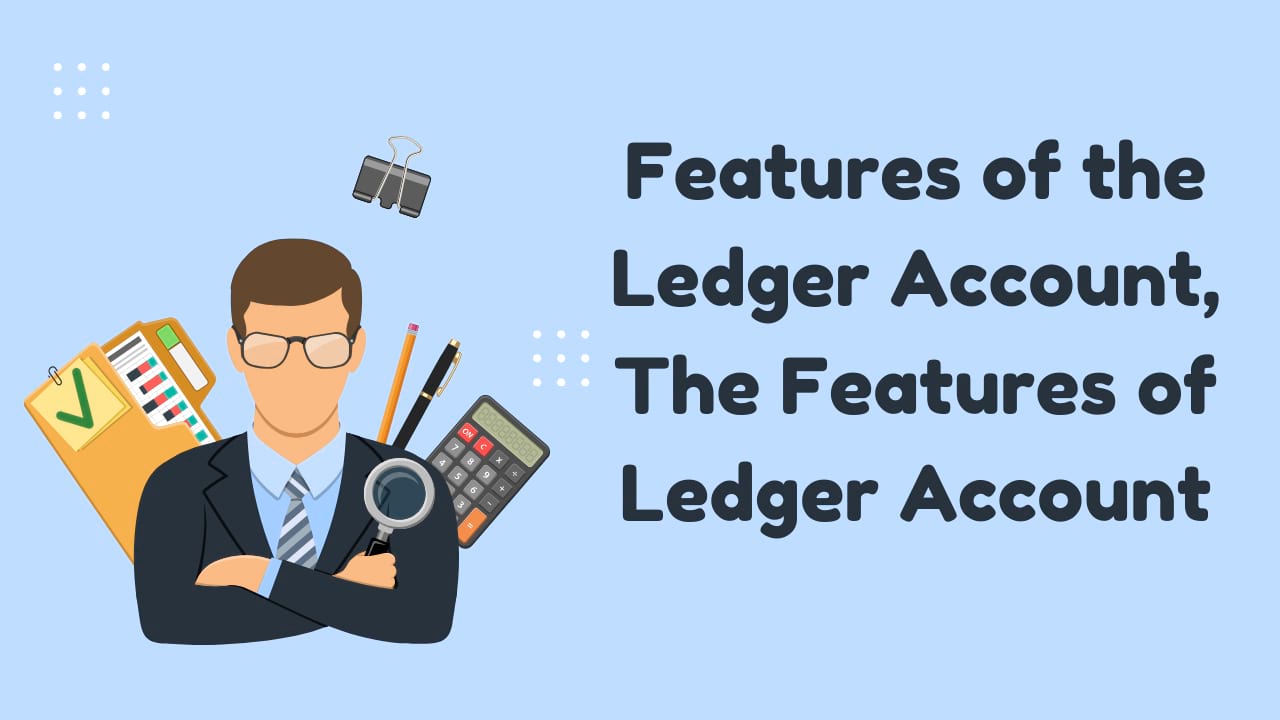 Features of the Ledger Account