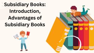 Subsidiary Books Introduction, Advantages of Subsidiary Books